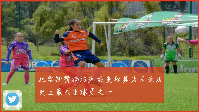 托雷斯赞扬格列兹曼称其为马竞历史上最杰出球员之一